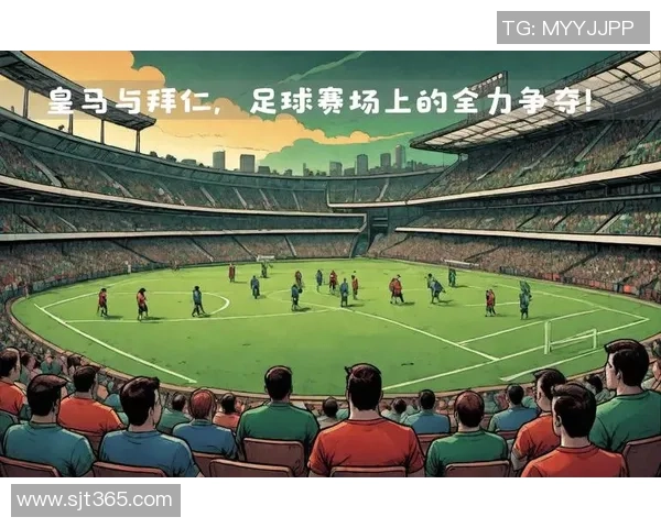 皇马与拜仁对决盘口分析及比赛前瞻全解析 皇马与拜仁对决盘口分析及比赛前瞻全解析