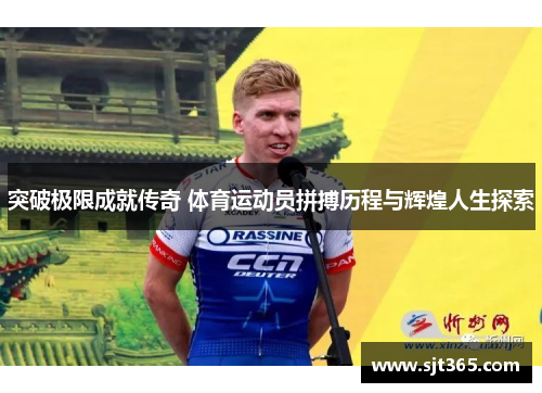 突破极限成就传奇 体育运动员拼搏历程与辉煌人生探索