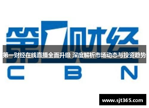 第一财经在线直播全面升级 深度解析市场动态与投资趋势