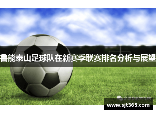 鲁能泰山足球队在新赛季联赛排名分析与展望